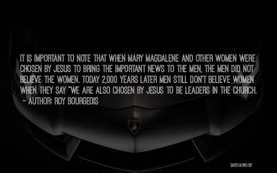 Roy Bourgeois Quotes: It Is Important To Note That When Mary Magdalene And Other Women Were Chosen By Jesus To Bring The Important