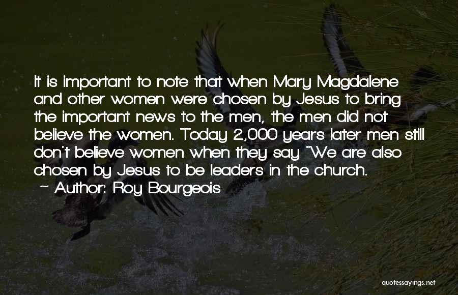 Roy Bourgeois Quotes: It Is Important To Note That When Mary Magdalene And Other Women Were Chosen By Jesus To Bring The Important