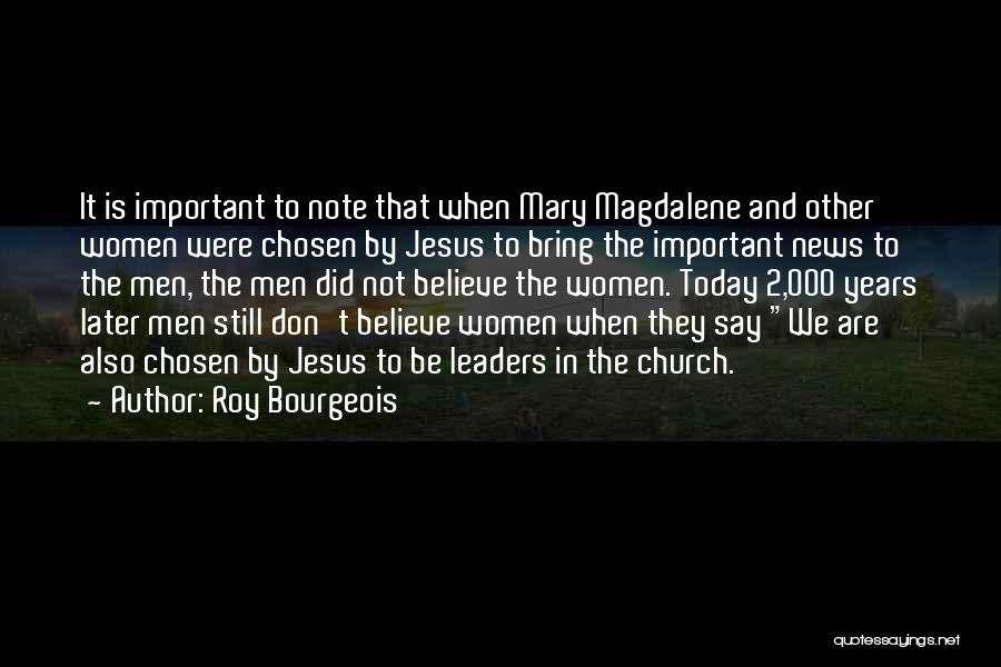 Roy Bourgeois Quotes: It Is Important To Note That When Mary Magdalene And Other Women Were Chosen By Jesus To Bring The Important