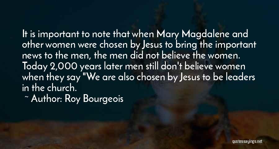 Roy Bourgeois Quotes: It Is Important To Note That When Mary Magdalene And Other Women Were Chosen By Jesus To Bring The Important