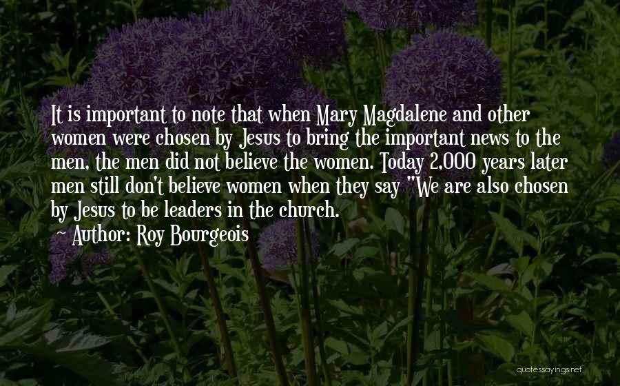 Roy Bourgeois Quotes: It Is Important To Note That When Mary Magdalene And Other Women Were Chosen By Jesus To Bring The Important