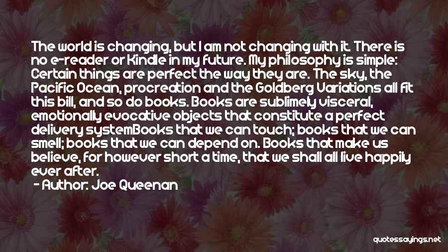Joe Queenan Quotes: The World Is Changing, But I Am Not Changing With It. There Is No E-reader Or Kindle In My Future.