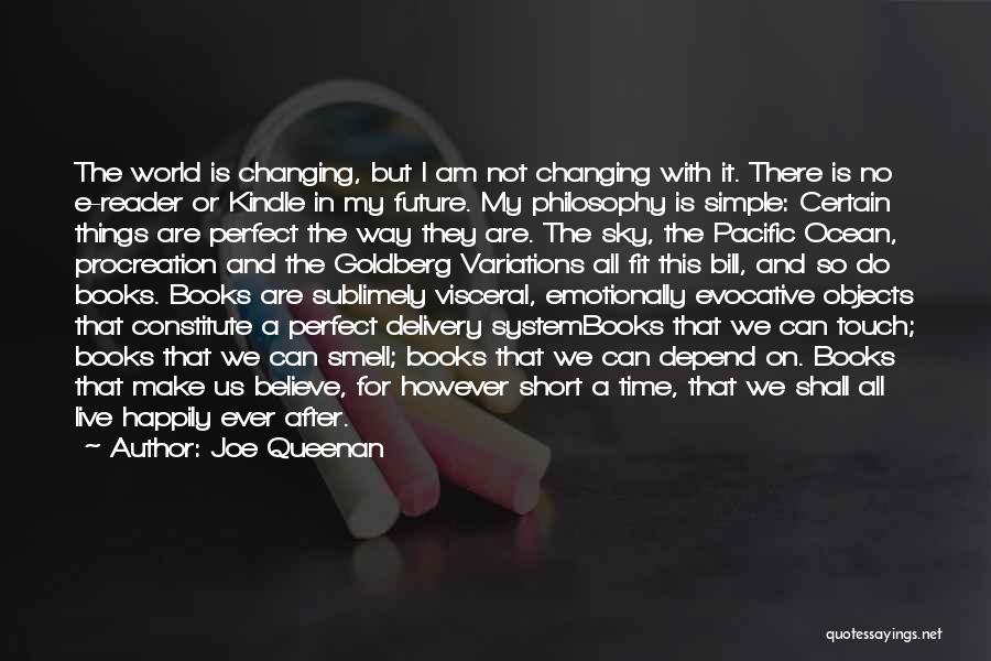 Joe Queenan Quotes: The World Is Changing, But I Am Not Changing With It. There Is No E-reader Or Kindle In My Future.