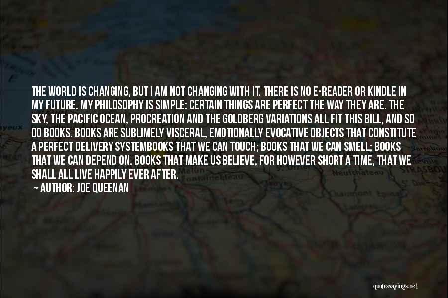 Joe Queenan Quotes: The World Is Changing, But I Am Not Changing With It. There Is No E-reader Or Kindle In My Future.