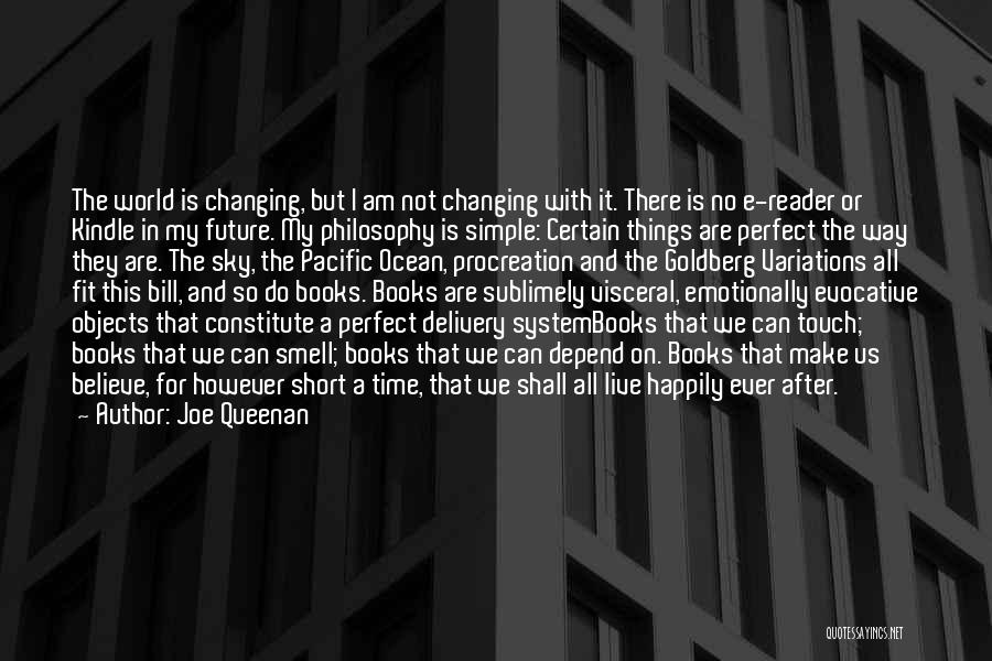 Joe Queenan Quotes: The World Is Changing, But I Am Not Changing With It. There Is No E-reader Or Kindle In My Future.