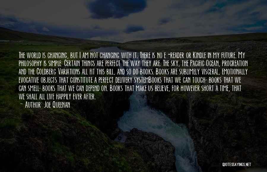 Joe Queenan Quotes: The World Is Changing, But I Am Not Changing With It. There Is No E-reader Or Kindle In My Future.