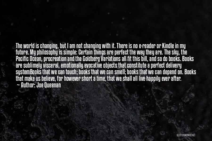 Joe Queenan Quotes: The World Is Changing, But I Am Not Changing With It. There Is No E-reader Or Kindle In My Future.