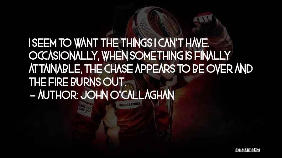 John O'Callaghan Quotes: I Seem To Want The Things I Can't Have. Occasionally, When Something Is Finally Attainable, The Chase Appears To Be
