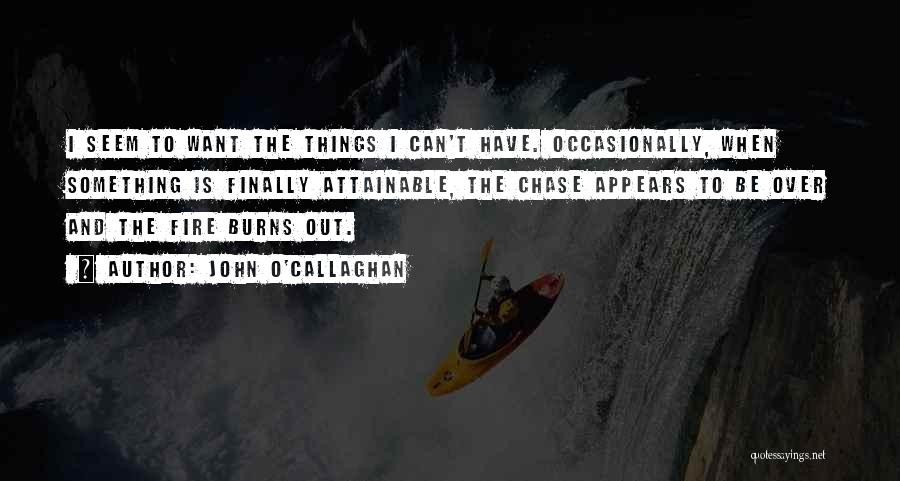 John O'Callaghan Quotes: I Seem To Want The Things I Can't Have. Occasionally, When Something Is Finally Attainable, The Chase Appears To Be