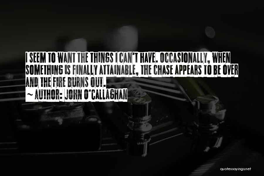 John O'Callaghan Quotes: I Seem To Want The Things I Can't Have. Occasionally, When Something Is Finally Attainable, The Chase Appears To Be