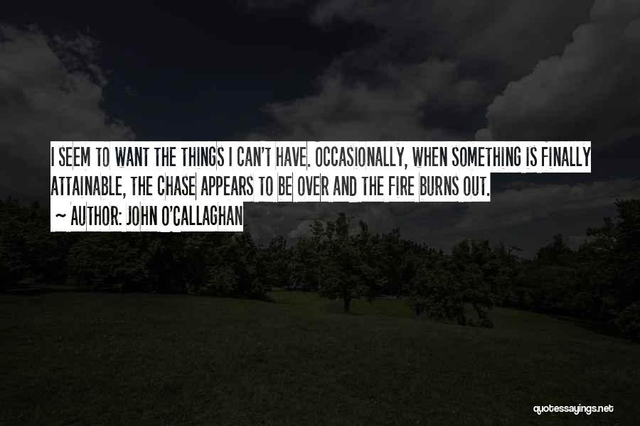 John O'Callaghan Quotes: I Seem To Want The Things I Can't Have. Occasionally, When Something Is Finally Attainable, The Chase Appears To Be