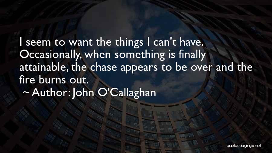 John O'Callaghan Quotes: I Seem To Want The Things I Can't Have. Occasionally, When Something Is Finally Attainable, The Chase Appears To Be