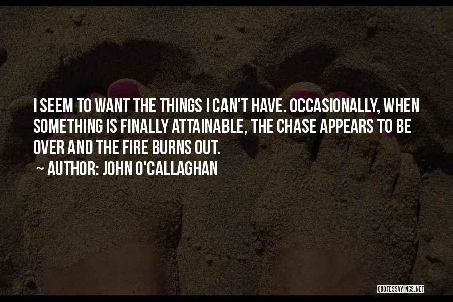 John O'Callaghan Quotes: I Seem To Want The Things I Can't Have. Occasionally, When Something Is Finally Attainable, The Chase Appears To Be