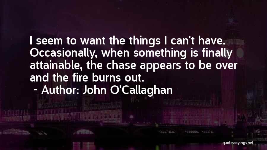 John O'Callaghan Quotes: I Seem To Want The Things I Can't Have. Occasionally, When Something Is Finally Attainable, The Chase Appears To Be