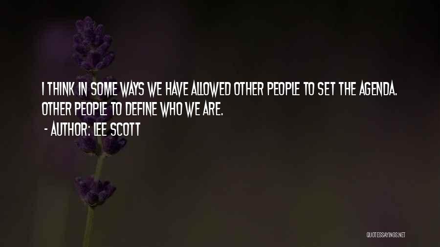 Lee Scott Quotes: I Think In Some Ways We Have Allowed Other People To Set The Agenda. Other People To Define Who We