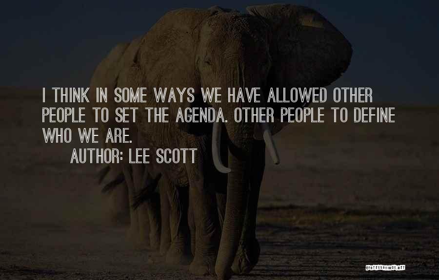 Lee Scott Quotes: I Think In Some Ways We Have Allowed Other People To Set The Agenda. Other People To Define Who We