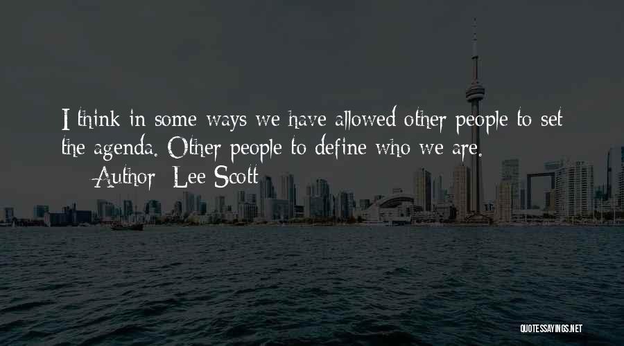 Lee Scott Quotes: I Think In Some Ways We Have Allowed Other People To Set The Agenda. Other People To Define Who We