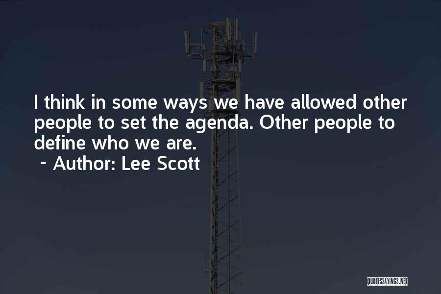 Lee Scott Quotes: I Think In Some Ways We Have Allowed Other People To Set The Agenda. Other People To Define Who We
