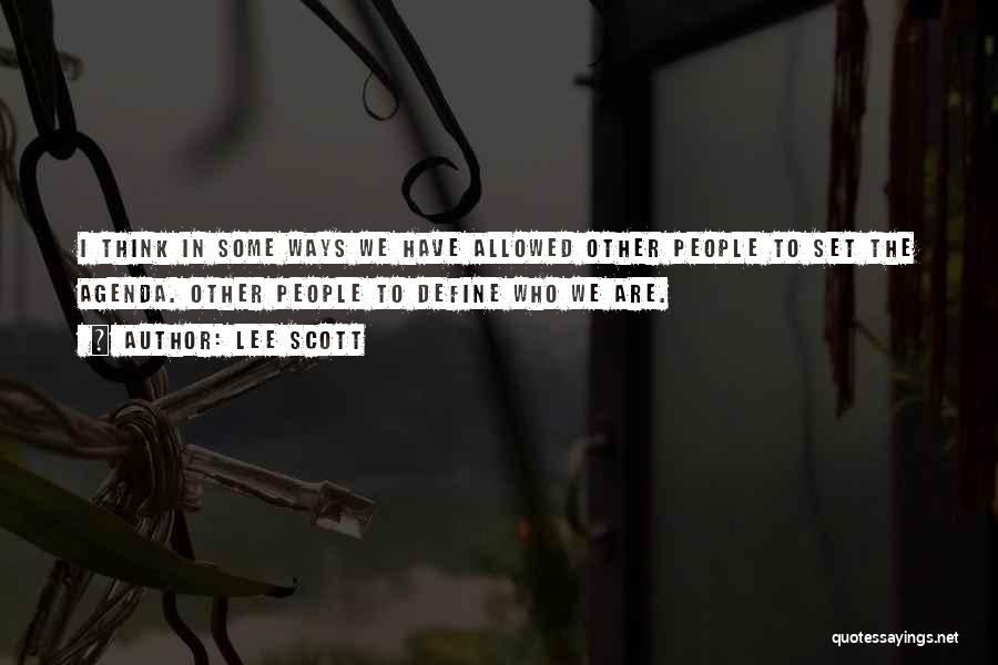 Lee Scott Quotes: I Think In Some Ways We Have Allowed Other People To Set The Agenda. Other People To Define Who We