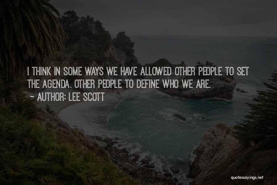 Lee Scott Quotes: I Think In Some Ways We Have Allowed Other People To Set The Agenda. Other People To Define Who We