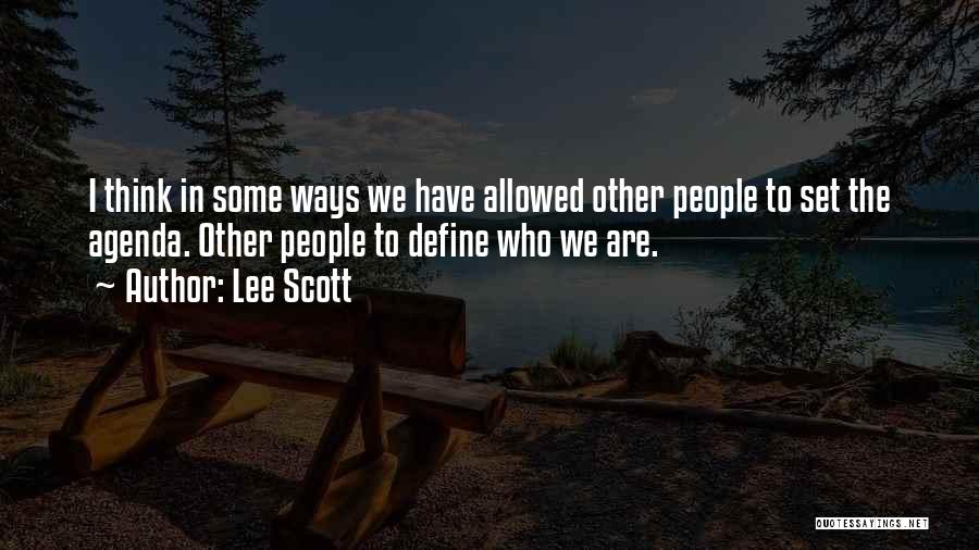 Lee Scott Quotes: I Think In Some Ways We Have Allowed Other People To Set The Agenda. Other People To Define Who We