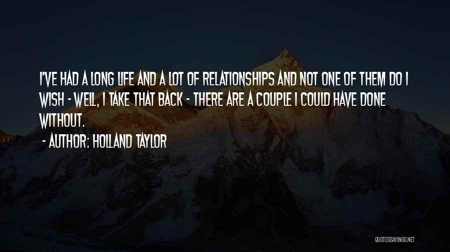 Holland Taylor Quotes: I've Had A Long Life And A Lot Of Relationships And Not One Of Them Do I Wish - Well,