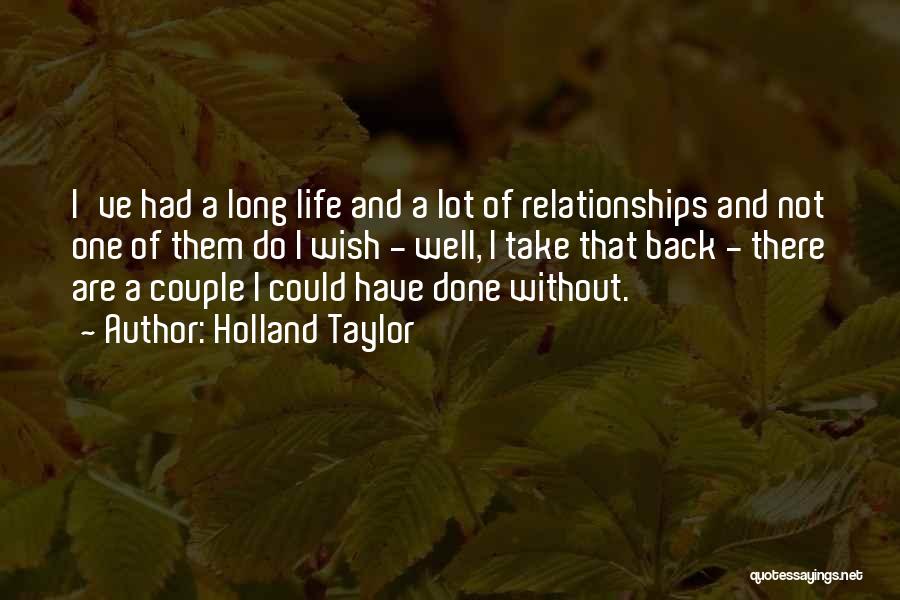 Holland Taylor Quotes: I've Had A Long Life And A Lot Of Relationships And Not One Of Them Do I Wish - Well,