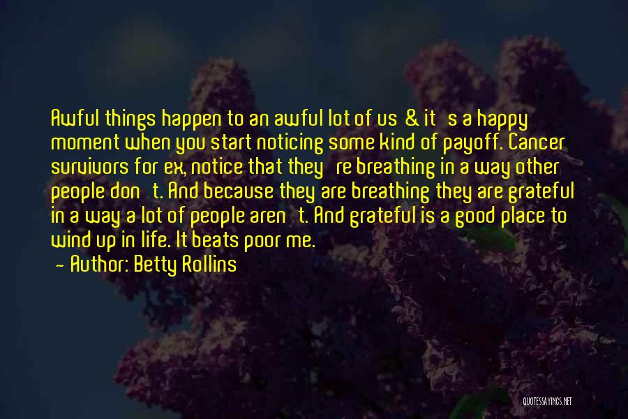 Betty Rollins Quotes: Awful Things Happen To An Awful Lot Of Us & It's A Happy Moment When You Start Noticing Some Kind