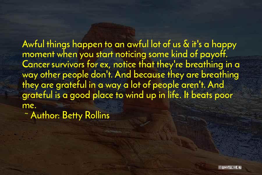 Betty Rollins Quotes: Awful Things Happen To An Awful Lot Of Us & It's A Happy Moment When You Start Noticing Some Kind