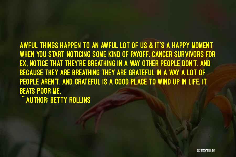 Betty Rollins Quotes: Awful Things Happen To An Awful Lot Of Us & It's A Happy Moment When You Start Noticing Some Kind