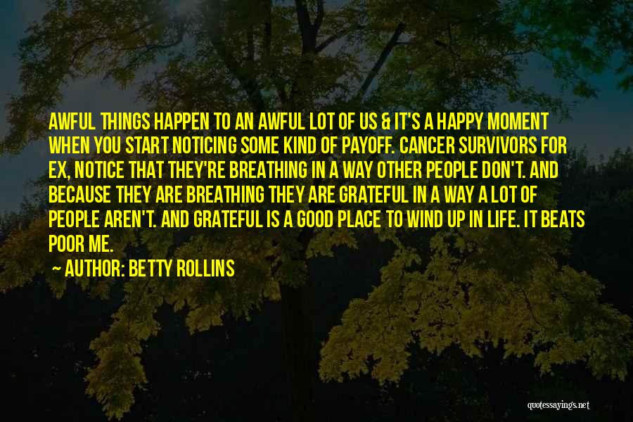 Betty Rollins Quotes: Awful Things Happen To An Awful Lot Of Us & It's A Happy Moment When You Start Noticing Some Kind