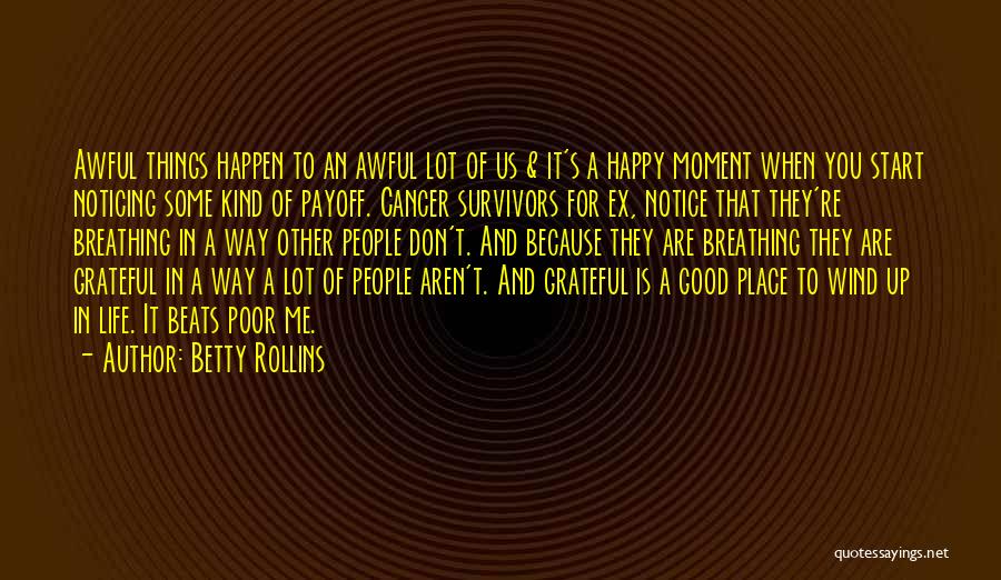 Betty Rollins Quotes: Awful Things Happen To An Awful Lot Of Us & It's A Happy Moment When You Start Noticing Some Kind