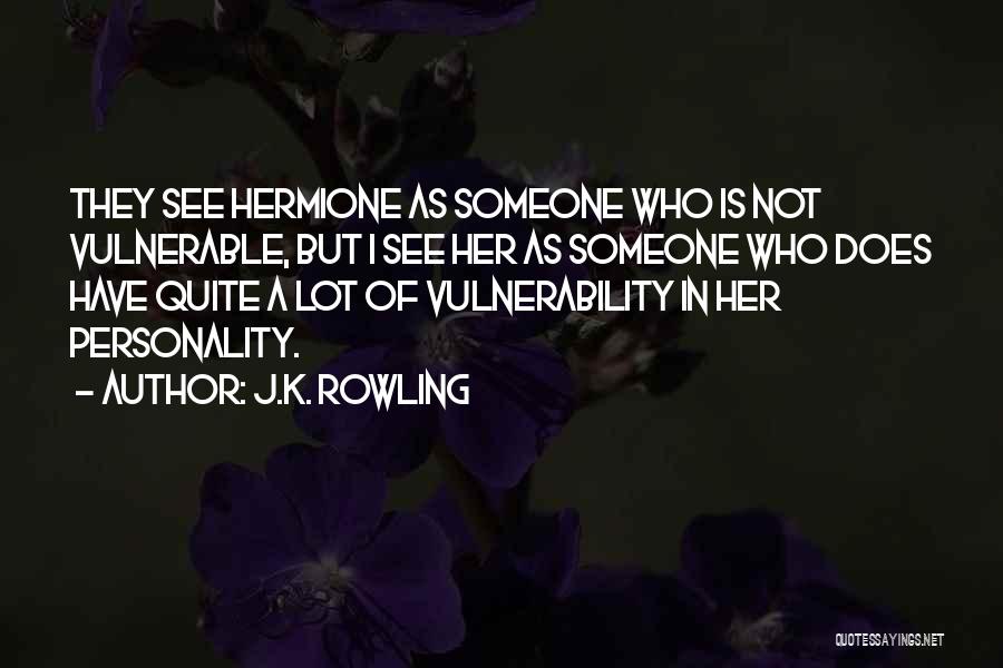 J.K. Rowling Quotes: They See Hermione As Someone Who Is Not Vulnerable, But I See Her As Someone Who Does Have Quite A