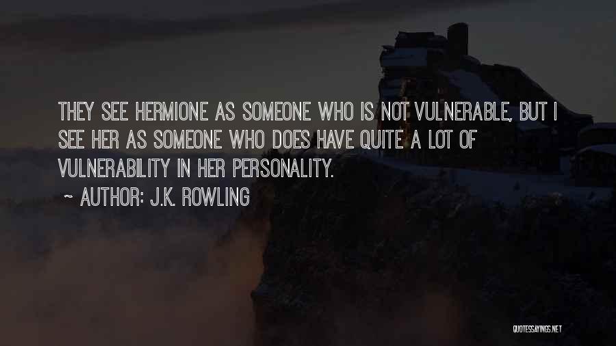 J.K. Rowling Quotes: They See Hermione As Someone Who Is Not Vulnerable, But I See Her As Someone Who Does Have Quite A