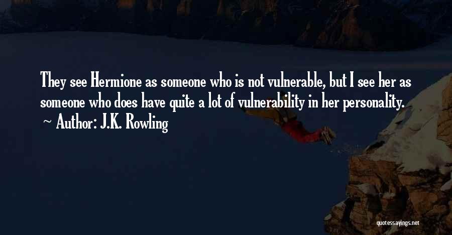 J.K. Rowling Quotes: They See Hermione As Someone Who Is Not Vulnerable, But I See Her As Someone Who Does Have Quite A
