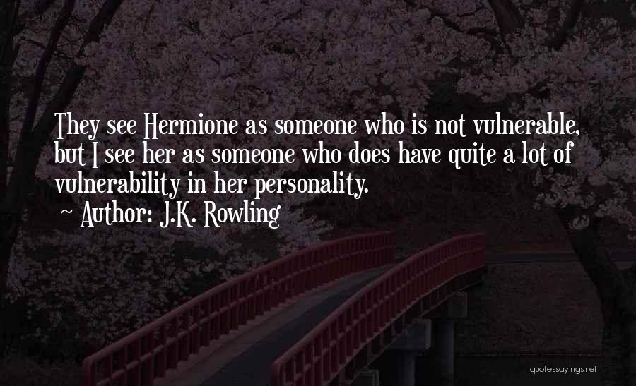 J.K. Rowling Quotes: They See Hermione As Someone Who Is Not Vulnerable, But I See Her As Someone Who Does Have Quite A
