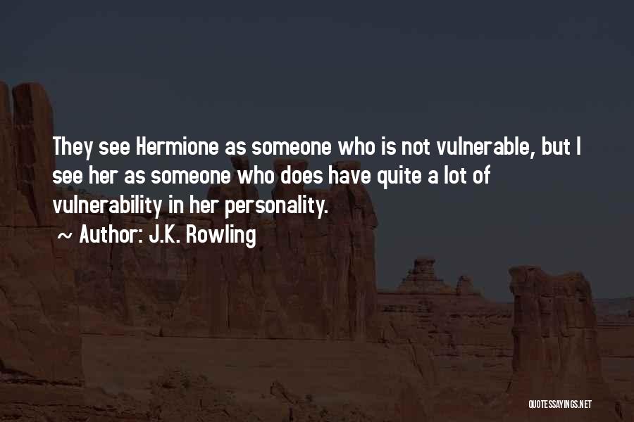 J.K. Rowling Quotes: They See Hermione As Someone Who Is Not Vulnerable, But I See Her As Someone Who Does Have Quite A