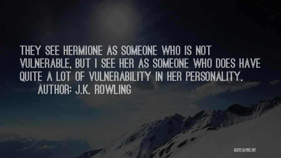 J.K. Rowling Quotes: They See Hermione As Someone Who Is Not Vulnerable, But I See Her As Someone Who Does Have Quite A