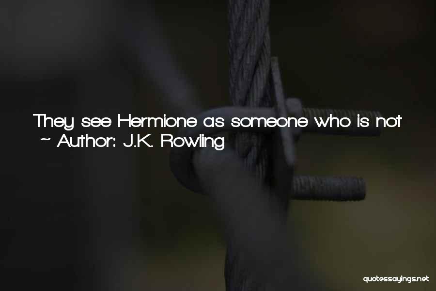 J.K. Rowling Quotes: They See Hermione As Someone Who Is Not Vulnerable, But I See Her As Someone Who Does Have Quite A