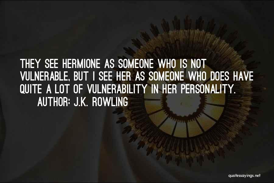 J.K. Rowling Quotes: They See Hermione As Someone Who Is Not Vulnerable, But I See Her As Someone Who Does Have Quite A