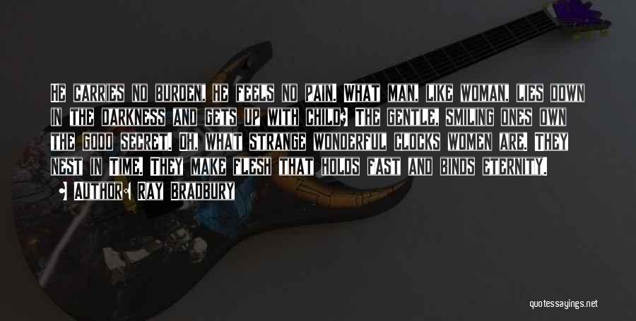 Ray Bradbury Quotes: He Carries No Burden, He Feels No Pain. What Man, Like Woman, Lies Down In The Darkness And Gets Up