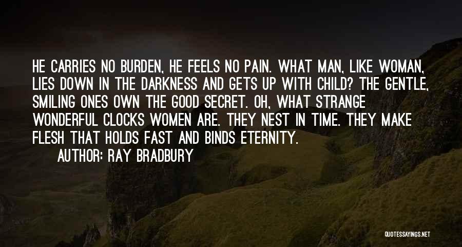 Ray Bradbury Quotes: He Carries No Burden, He Feels No Pain. What Man, Like Woman, Lies Down In The Darkness And Gets Up