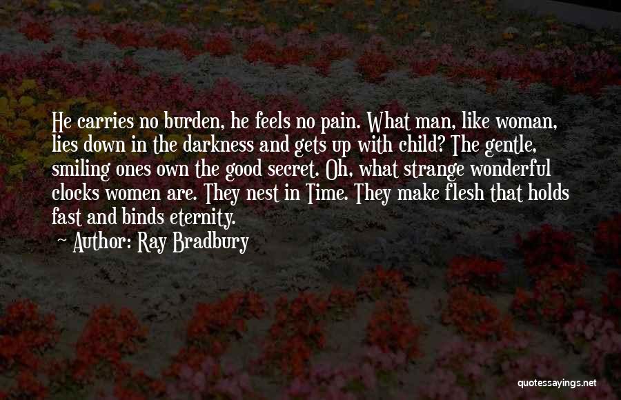 Ray Bradbury Quotes: He Carries No Burden, He Feels No Pain. What Man, Like Woman, Lies Down In The Darkness And Gets Up