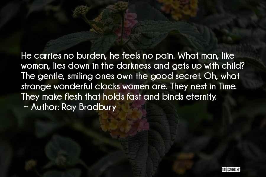 Ray Bradbury Quotes: He Carries No Burden, He Feels No Pain. What Man, Like Woman, Lies Down In The Darkness And Gets Up