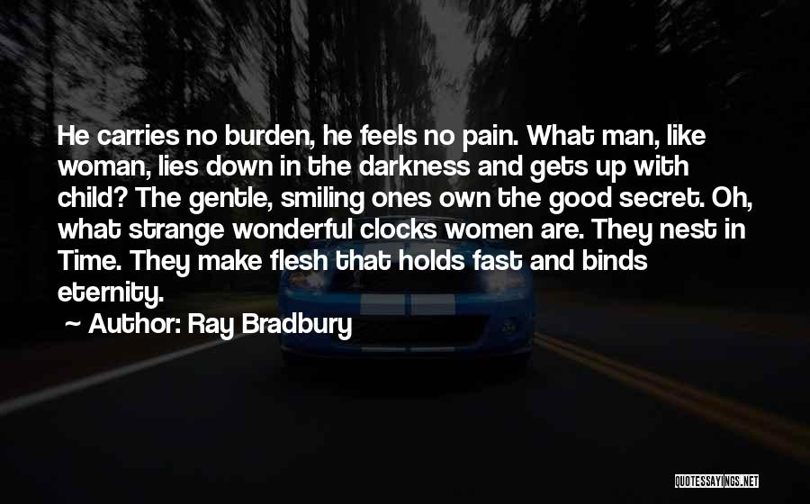 Ray Bradbury Quotes: He Carries No Burden, He Feels No Pain. What Man, Like Woman, Lies Down In The Darkness And Gets Up