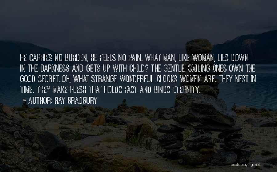 Ray Bradbury Quotes: He Carries No Burden, He Feels No Pain. What Man, Like Woman, Lies Down In The Darkness And Gets Up