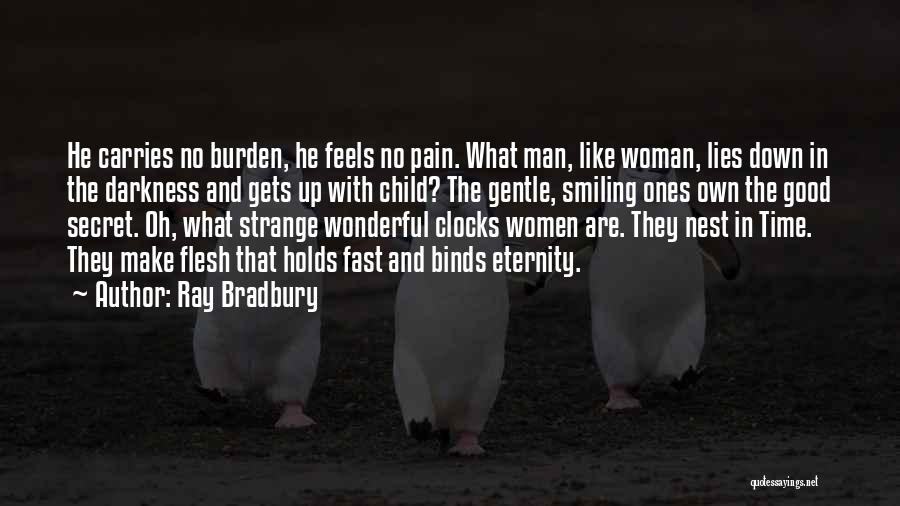 Ray Bradbury Quotes: He Carries No Burden, He Feels No Pain. What Man, Like Woman, Lies Down In The Darkness And Gets Up