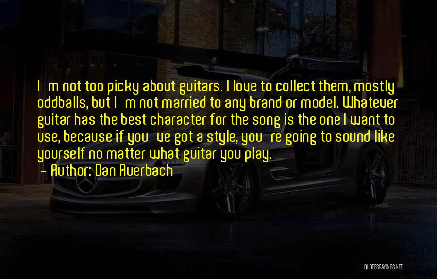 Dan Auerbach Quotes: I'm Not Too Picky About Guitars. I Love To Collect Them, Mostly Oddballs, But I'm Not Married To Any Brand