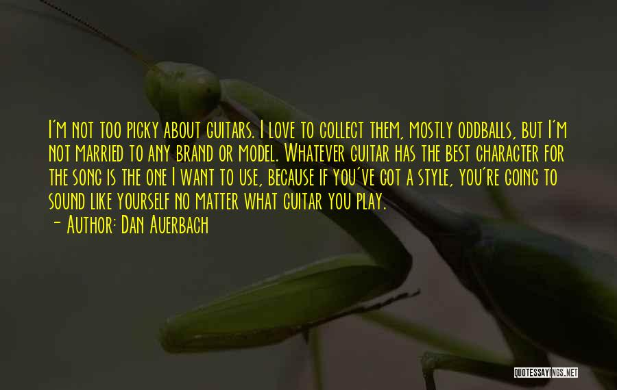 Dan Auerbach Quotes: I'm Not Too Picky About Guitars. I Love To Collect Them, Mostly Oddballs, But I'm Not Married To Any Brand
