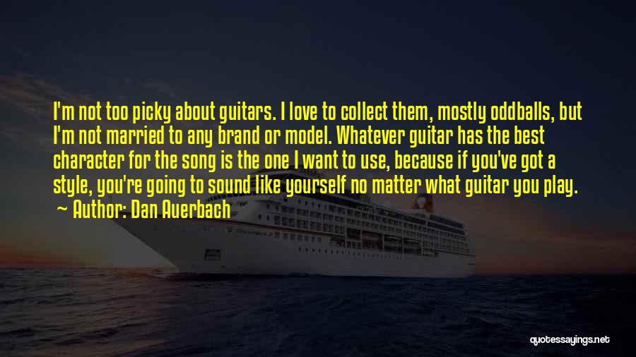 Dan Auerbach Quotes: I'm Not Too Picky About Guitars. I Love To Collect Them, Mostly Oddballs, But I'm Not Married To Any Brand